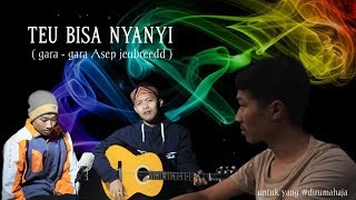 Teu bisa nyanyi (gara gara asep jeubreeedd)