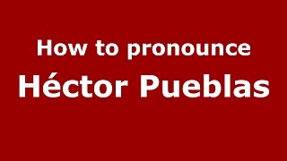 How to pronounce Héctor Pueblas