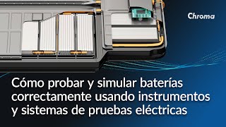 Cómo probar y simular baterías correctamente usando instrumentos y sistemas de pruebas eléctricas