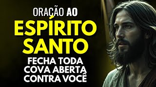 ESPÍRITO SANTO, VAI FECHAR TODA COVA ABERTA CONTRA VOCÊ - ORAÇÃO PODEROSA