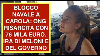 BLOCCO NAVALE A CAROLA: ONG RISARCITA CON 76 MILA EURO. IRA DI MELONI E DEL GOVERNO