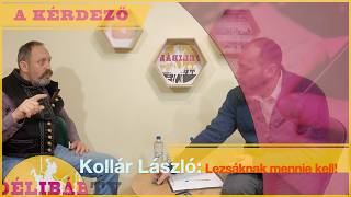 135. - Kollár László: ..Lezsáknak mennie kell, ennyi!