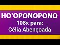 Ho'oponopono Abençoado para -"CÉLIA ABENÇOADA". Áudio com 108 repetições e Frequência de Cura.