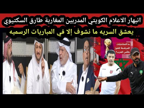 انبهار الاعلام الكويتي المدربين المغاربة طارق السكتيوي يعشق السريه ما نشوف إلا في المباريات الرسميه 