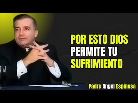 Por Qué Dios permite tu sufrimiento la verdad Que Nadia te Dice. Padre Ángel Espinosa 
