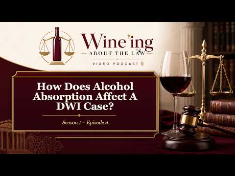 “Wine”ing About The Law S1E4 | How Does Alcohol Absorption Affect a DWI Case?