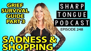 Grief Survival Guide | Pt 3: Sadness And Shopping | STP #248