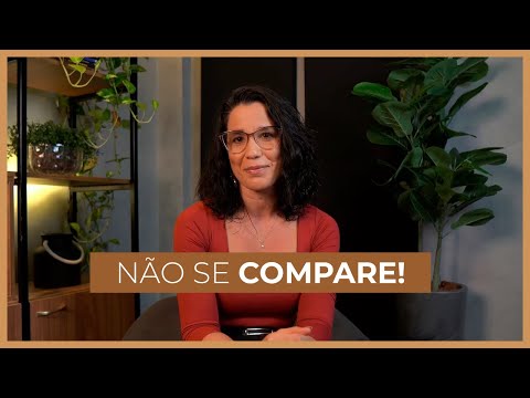 Pare de se comparar! Como valorizar quem você realmente é
