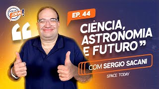 Ciência, Astronomia e Futuro com Sérgio Sacani (Space Today) - Ep 44