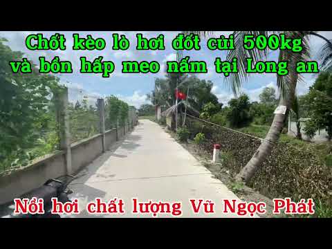 Chốt kèo em lò hơi đốt củi chất lượng 500kg/giờ và bồn hấp cho ngành hấp meo nấm tại long an