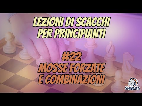 LEZIONI DI SCACCHI PER PRINCIPIANTI #22 - Mosse forzate e Combinazioni