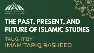 The Past, Present, & Future of Islamic Studies — Imam Tariq Rasheed