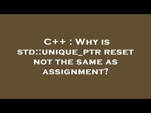 C++ : Why is std::unique_ptr reset not the same as assignment?