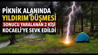 Piknik Alanında Yıldırım Düşmesi Sonucu Yaralanan 2 Kişi Kocaeli’ye Sevk Edildi