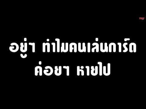 อยู่ๆ ทำไมคนเล่นการ์ดค่อยๆ หายไป