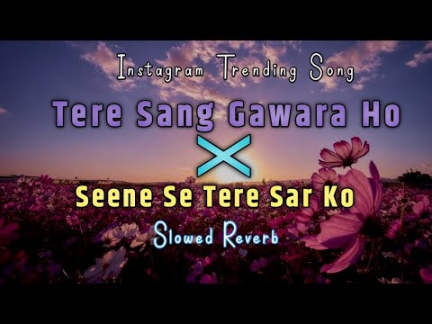 Seene Se Tere Sar Ko X Tere Sang Gawara Ho || Slowed Reverb || Lofi Song Instagram Trending Song