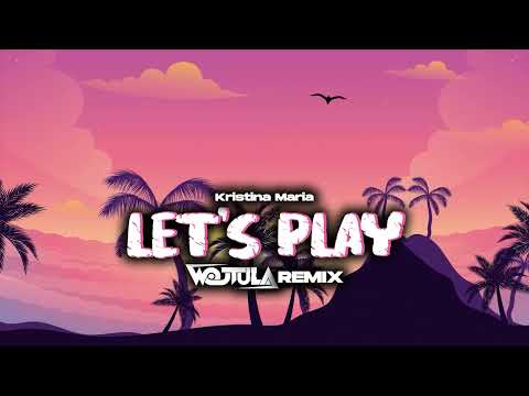 Kristina Maria - Let's Play (WOJTULA REMIX)