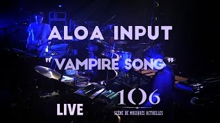 Aloa Input - Vampire Song - Live @Le106