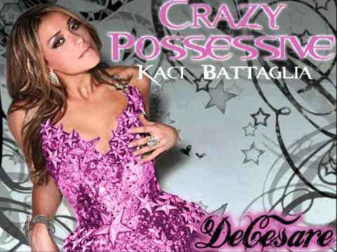 Kaci Battaglia - Crazy Possessive (dirty version)