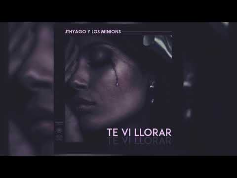 JTHYAGO Y LOS MINIONS - TE VI LLORAR