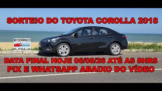 Sorteio do Toyota Corolla 2018 Data Final Hoje 06/08/26 Até As 8Hrs Pix e Whatsapp Abaixo do Vídeo
