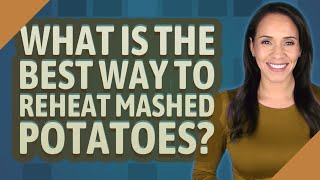 What is the best way to reheat mashed potatoes?
