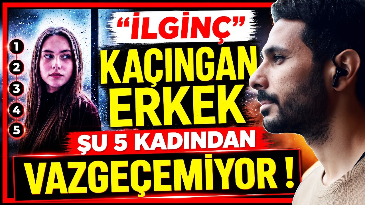 KAÇINGAN ERKEK ŞU 5 KADINDAN NİYE VAZGEÇEMİYOR ! | Erkeği Etkilemenin Yolları