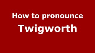 How to pronounce Twigworth