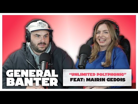 General Banter Podcast - UNLIMITED POLYPHONIC - Feat: Máirín Geddis