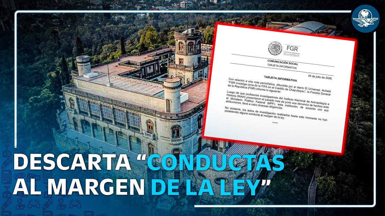 FGR confirma diligencias por cena de la FIFA en Castillo de Chapultepec