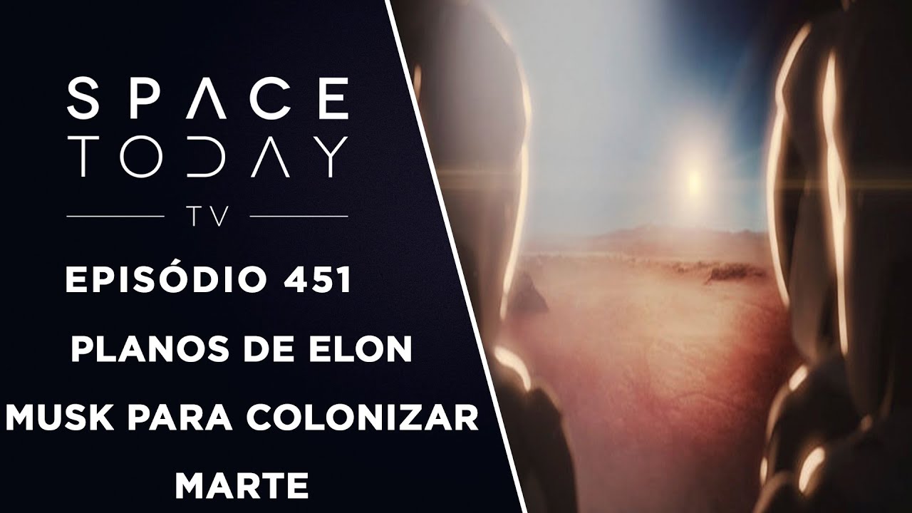 Os Planos De Elon Musk Para Colonizar Marte - Space Today TV Ep.451