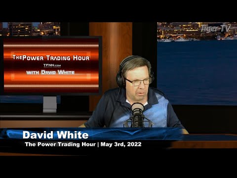 May 3rd, Power Trading Hour with David White on TFNN - 2022