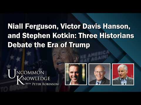 Niall Ferguson, Victor Davis Hanson and Stephen Kotkin: Three Historians Debate The Era of Trump