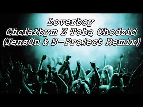 Loverboy - Chciałbym Z Tobą Chodzić (JensOn & S-Project Remix)
