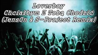 Loverboy - Chciałbym Z Tobą Chodzić (JensOn & S-Project Remix)