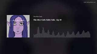 The Dice Girls Table Talk - Ep 10