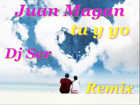Juan Magan - Dj Ser ( Tu y yo Remix )