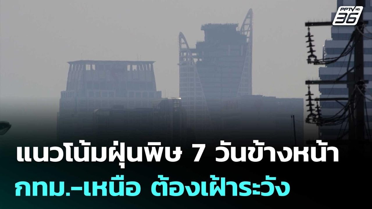 แนวโน้มฝุ่นพิษ 7 วันข้างหน้า กทม.-เหนือ ต้องเฝ้าระว?