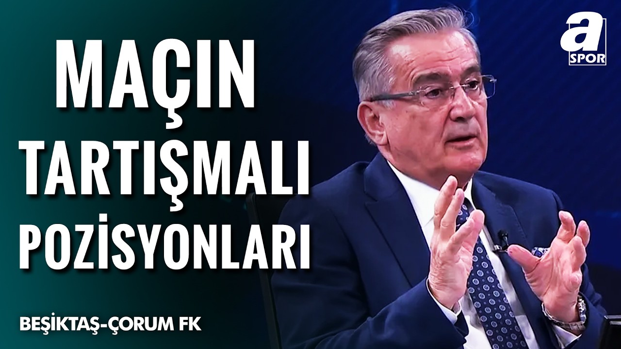 Mustafa Çulcu, Beşiktaş - Çorum FK Maçının Tartışmalı Pozisyonlarını Yorumladı