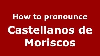 How to pronounce Castellanos De Moriscos