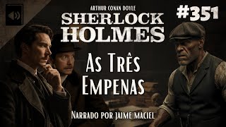 #351 - Audiolivro - Sherlock Holmes: As Três Empenas - Arthur Conan Doyle