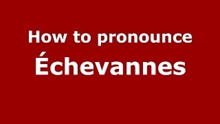 How to pronounce &eacute;chevannes