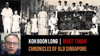 Koh Boon Long – Old Bukit Timah, Kampong Chantek & 1950s Politics | Chronicles of Old Singapore