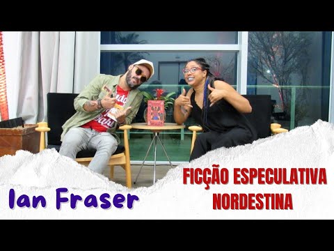 Trocando Ideia com Ian Fraser | Fico Especulativa Nordestina | Passos entre Linhas