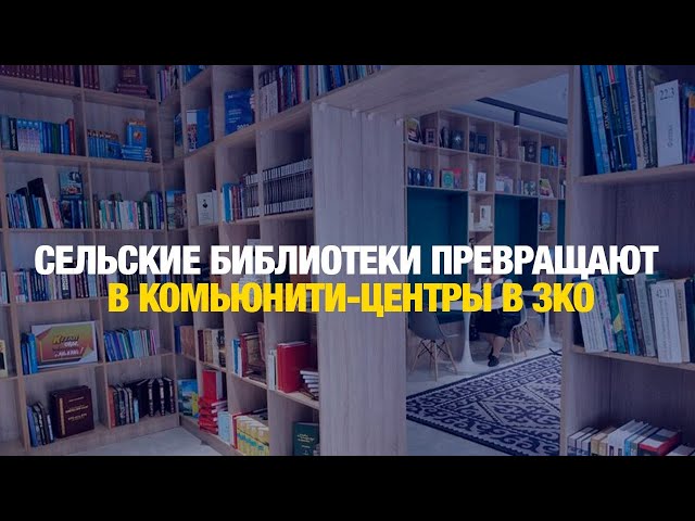 Сельские бибилиотеки превращают в  комьюнити-центры в ЗКО