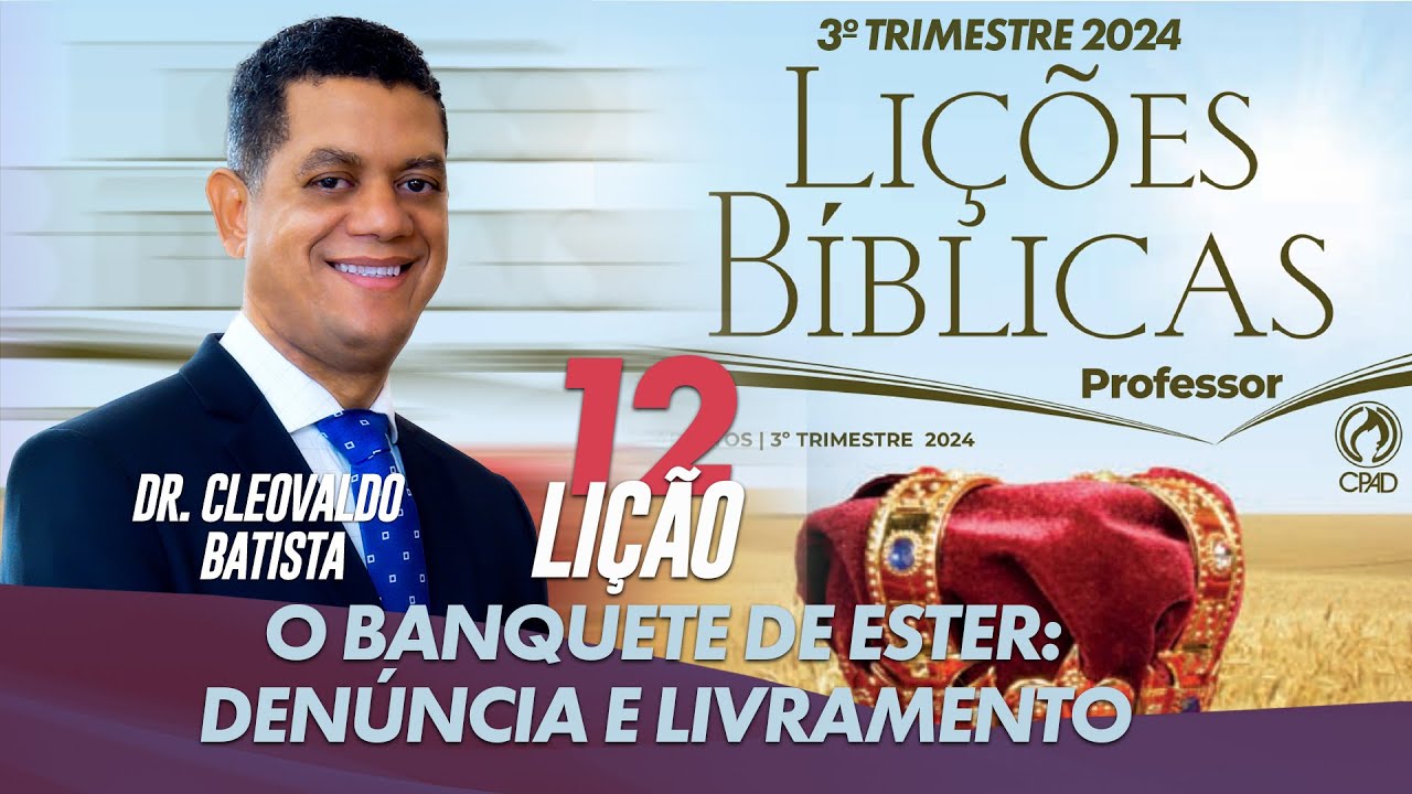 Lição 12- O Banquete de Ester: Denúncia e Livramento | Dr. Cleovaldo Batista | CPAD | CEADEB