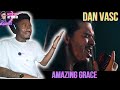 Dan Vasc Reaction 'Amazing Grace' - Wow, I Now Understand ALL of the Reaction Requests For Dan! 🫨🤘🏾✨