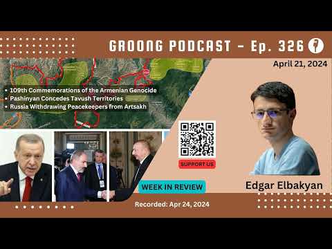 Edgar Elbakyan - 109th Commemorations of the Armenian Genocide | Pashinyan Concedes Tavush Territories | Russia Withdrawing Peacekeepers from Artsakh | Ep 326 - Apr 21, 2024