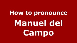 How to pronounce Manuel Del Campo