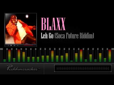 Blaxx - Leh Go (Soca Future Riddim) [Soca 2013]